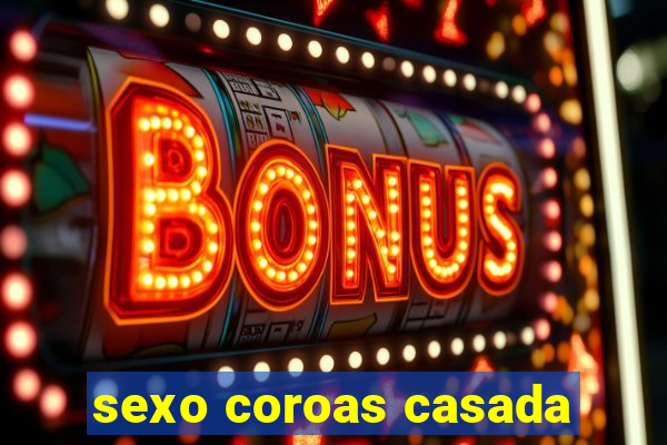 sexo coroas casada